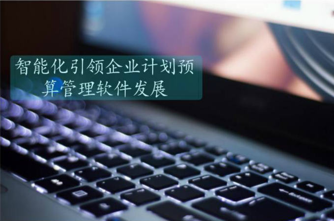 智能(néng)化引領企業計劃預算管理軟件發(fā)展